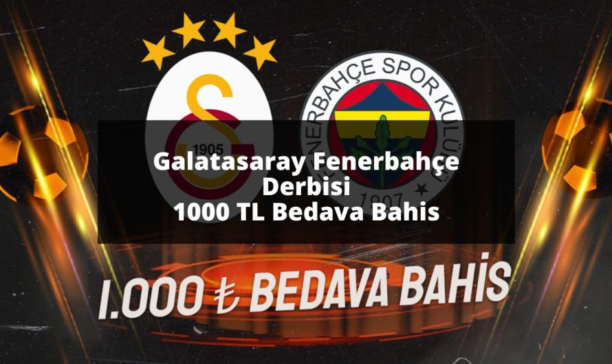 Galatasaray Fenerbahçe Derbisi 1000 TL Bedava Bahis